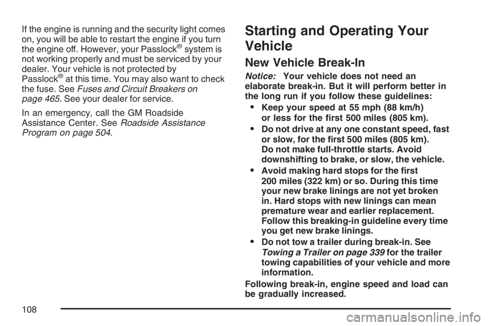 BUICK RAINIER 2007 Owners Manual If the engine is running and the security light comes
on, you will be able to restart the engine if you turn
the engine off. However, your Passlock
®system is
not working properly and must be service BUICK RAINIER 2007 Owners Manual If the engine is running and the security light comes
on, you will be able to restart the engine if you turn
the engine off. However, your Passlock
®system is
not working properly and must be service