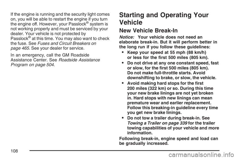BUICK RAINIER 2007  Owners Manual If the engine is running and the security light comes
on, you will be able to restart the engine if you turn
the engine off. However, your Passlock
®system is
not working properly and must be service