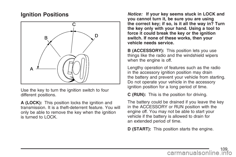 BUICK RAINIER 2007  Owners Manual Ignition Positions
Use the key to turn the ignition switch to four
different positions.
A (LOCK):This position locks the ignition and
transmission. It is a theft-deterrent feature. You will
only be ab