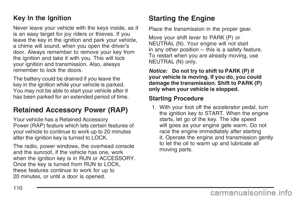 BUICK RAINIER 2007  Owners Manual Key In the Ignition
Never leave your vehicle with the keys inside, as it
is an easy target for joy riders or thieves. If you
leave the key in the ignition and park your vehicle,
a chime will sound, wh