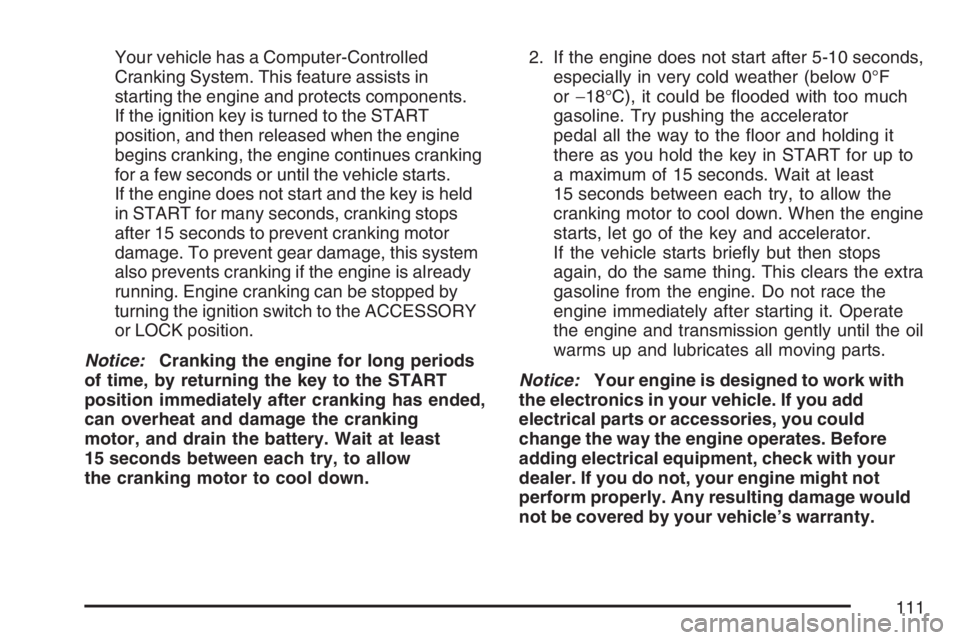 BUICK RAINIER 2007  Owners Manual Your vehicle has a Computer-Controlled
Cranking System. This feature assists in
starting the engine and protects components.
If the ignition key is turned to the START
position, and then released when