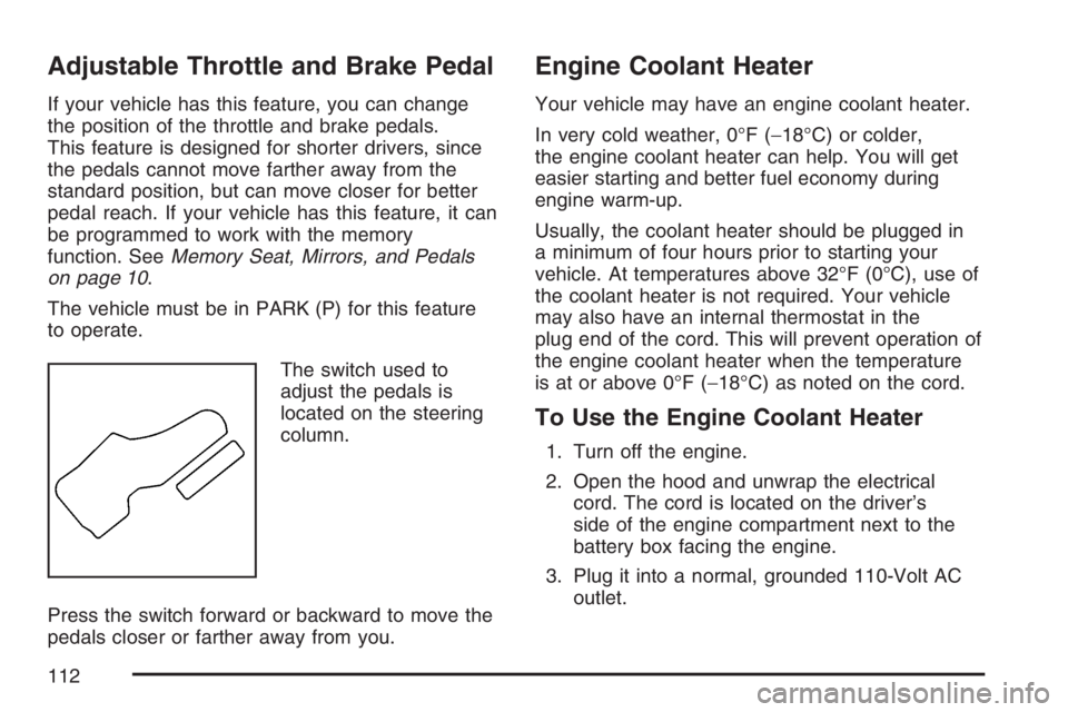 BUICK RAINIER 2007  Owners Manual Adjustable Throttle and Brake Pedal
If your vehicle has this feature, you can change
the position of the throttle and brake pedals.
This feature is designed for shorter drivers, since
the pedals canno