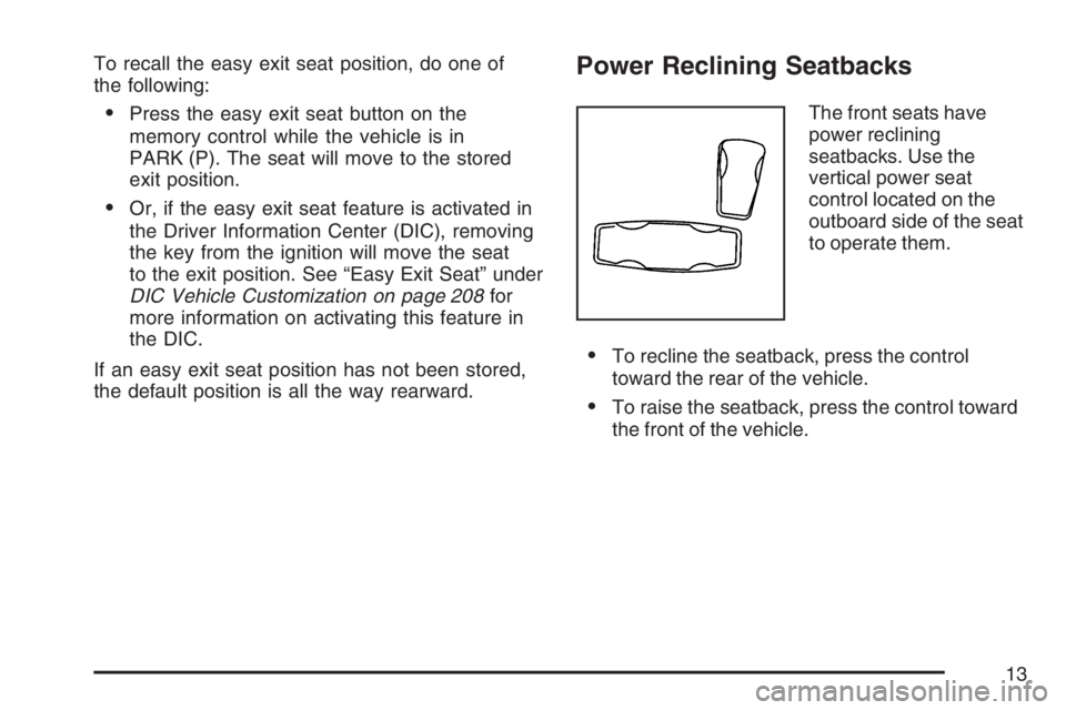 BUICK RAINIER 2007 User Guide To recall the easy exit seat position, do one of
the following:
Press the easy exit seat button on the
memory control while the vehicle is in
PARK (P). The seat will move to the stored
exit position. BUICK RAINIER 2007 User Guide To recall the easy exit seat position, do one of
the following:
Press the easy exit seat button on the
memory control while the vehicle is in
PARK (P). The seat will move to the stored
exit position.