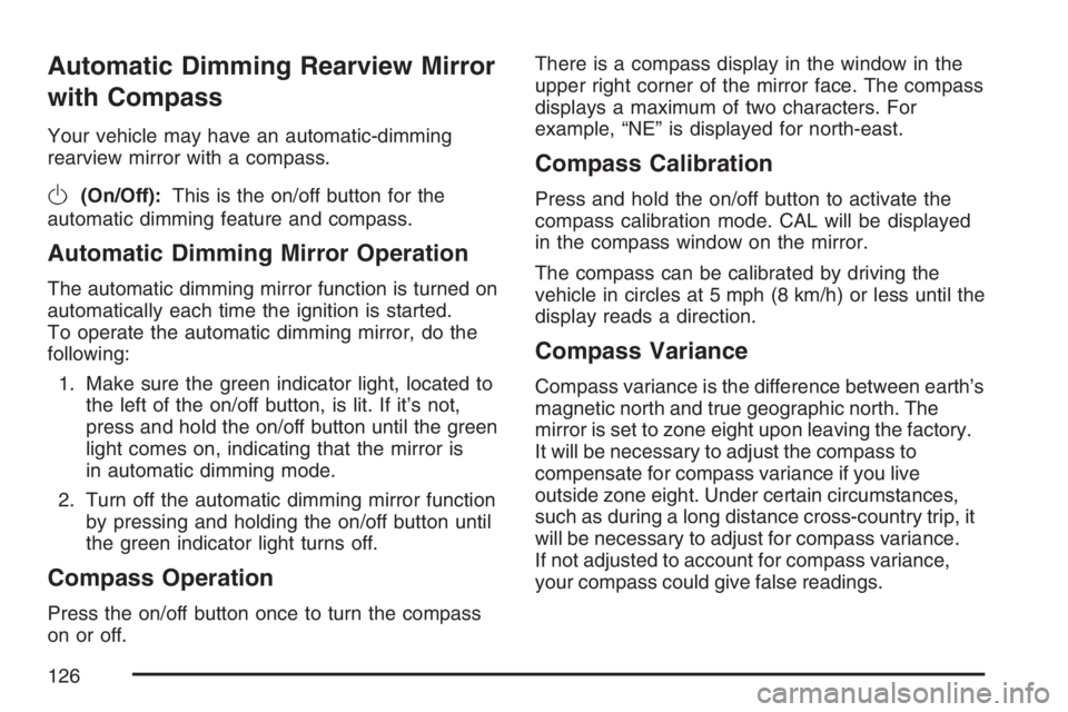 BUICK RAINIER 2007  Owners Manual Automatic Dimming Rearview Mirror
with Compass
Your vehicle may have an automatic-dimming
rearview mirror with a compass.
O(On/Off):This is the on/off button for the
automatic dimming feature and comp