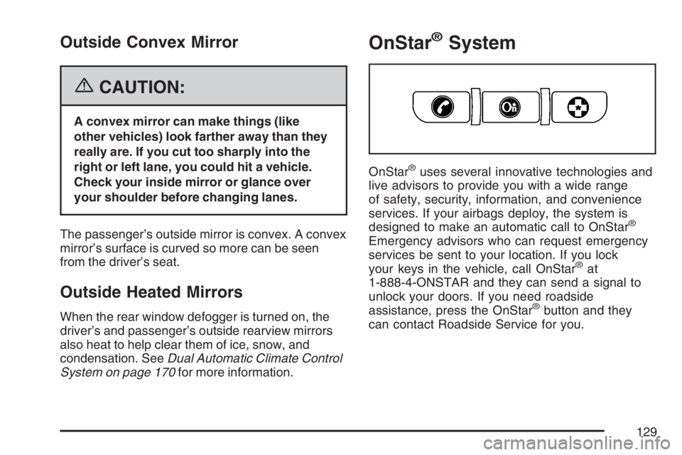 BUICK RAINIER 2007  Owners Manual Outside Convex Mirror
{CAUTION:
A convex mirror can make things (like
other vehicles) look farther away than they
really are. If you cut too sharply into the
right or left lane, you could hit a vehicl