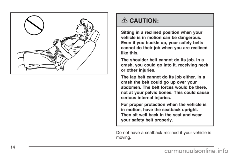BUICK RAINIER 2007 User Guide {CAUTION:
Sitting in a reclined position when your
vehicle is in motion can be dangerous.
Even if you buckle up, your safety belts
cannot do their job when you are reclined
like this.
The shoulder bel BUICK RAINIER 2007 User Guide {CAUTION:
Sitting in a reclined position when your
vehicle is in motion can be dangerous.
Even if you buckle up, your safety belts
cannot do their job when you are reclined
like this.
The shoulder bel