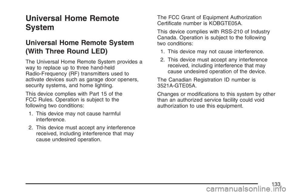 BUICK RAINIER 2007 Owners Manual Universal Home Remote
System
Universal Home Remote System
(With Three Round LED)
The Universal Home Remote System provides a
way to replace up to three hand-held
Radio-Frequency (RF) transmitters used BUICK RAINIER 2007 Owners Manual Universal Home Remote
System
Universal Home Remote System
(With Three Round LED)
The Universal Home Remote System provides a
way to replace up to three hand-held
Radio-Frequency (RF) transmitters used