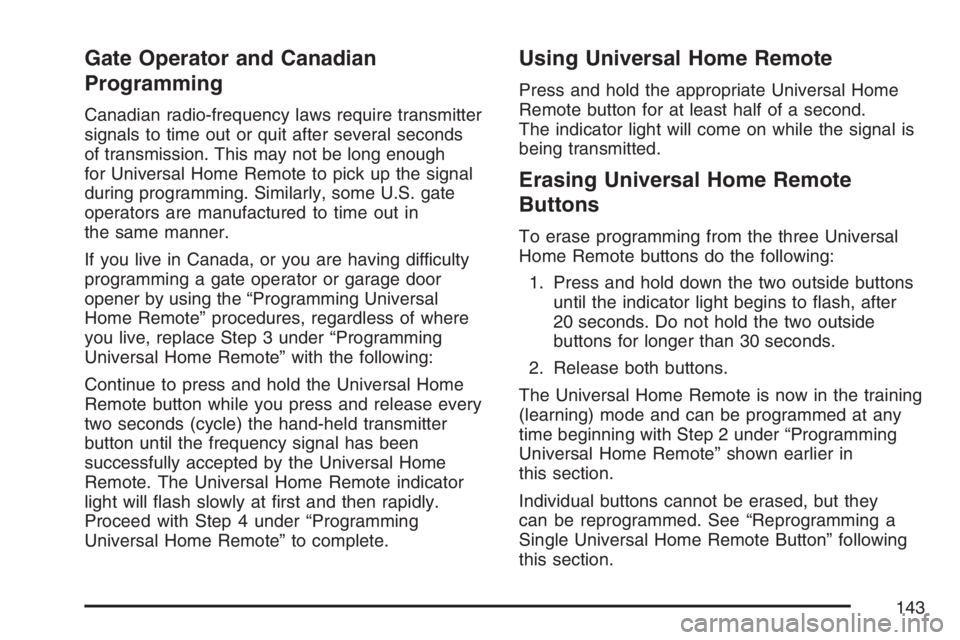 BUICK RAINIER 2007  Owners Manual Gate Operator and Canadian
Programming
Canadian radio-frequency laws require transmitter
signals to time out or quit after several seconds
of transmission. This may not be long enough
for Universal Ho