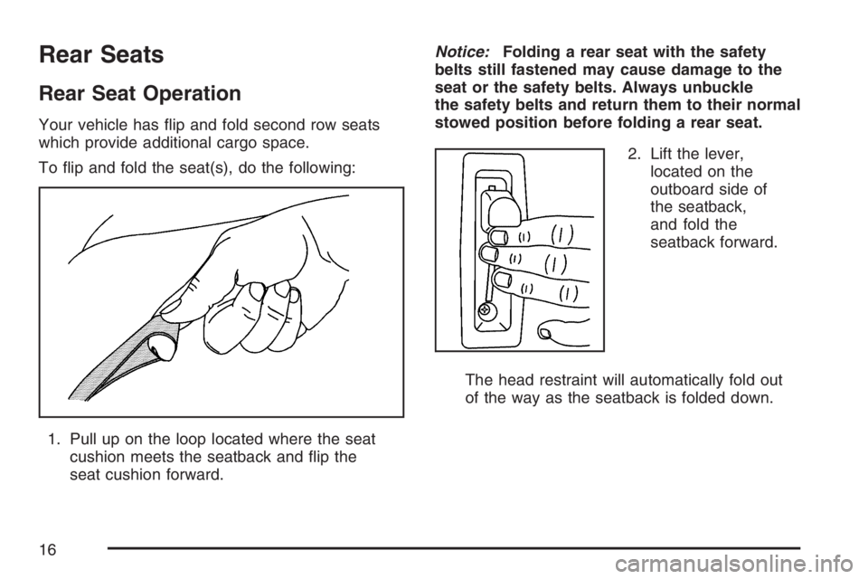 BUICK RAINIER 2007 User Guide Rear Seats
Rear Seat Operation
Your vehicle has �ip and fold second row seats
which provide additional cargo space.
To �ip and fold the seat(s), do the following:
1. Pull up on the loop located where 