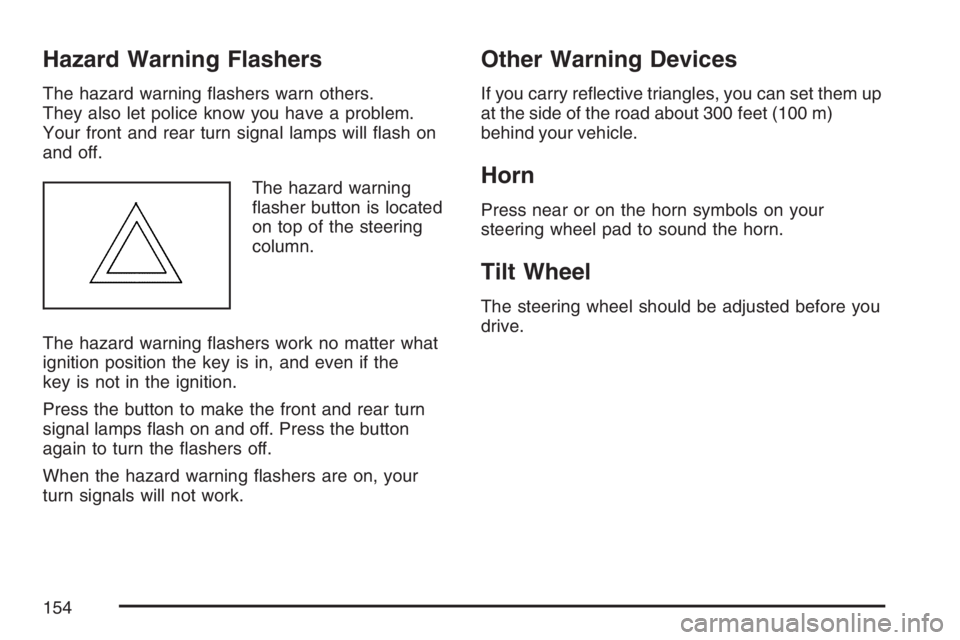 BUICK RAINIER 2007  Owners Manual Hazard Warning Flashers
The hazard warning �ashers warn others.
They also let police know you have a problem.
Your front and rear turn signal lamps will �ash on
and off.
The hazard warning
�asher butt