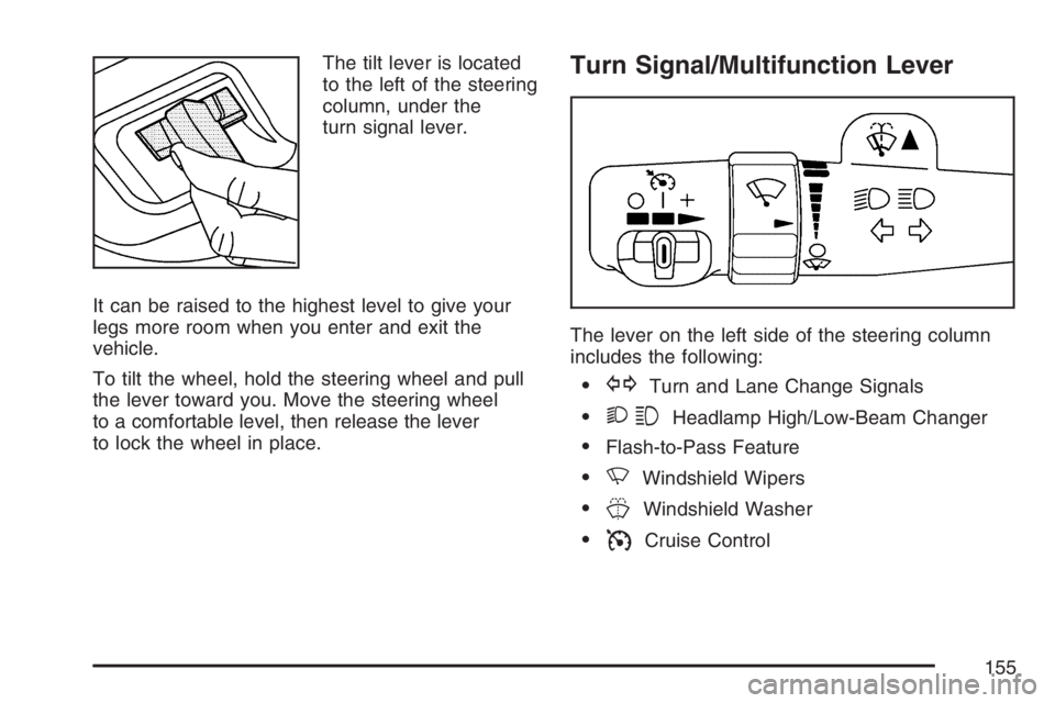 BUICK RAINIER 2007  Owners Manual The tilt lever is located
to the left of the steering
column, under the
turn signal lever.
It can be raised to the highest level to give your
legs more room when you enter and exit the
vehicle.
To til