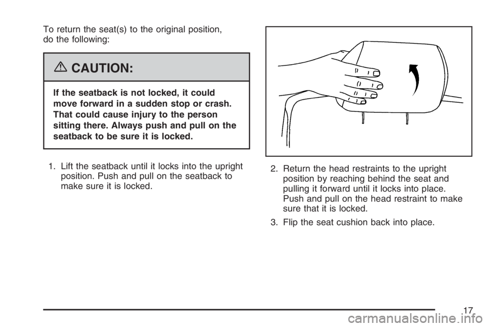 BUICK RAINIER 2007 User Guide To return the seat(s) to the original position,
do the following:
{CAUTION:
If the seatback is not locked, it could
move forward in a sudden stop or crash.
That could cause injury to the person
sittin