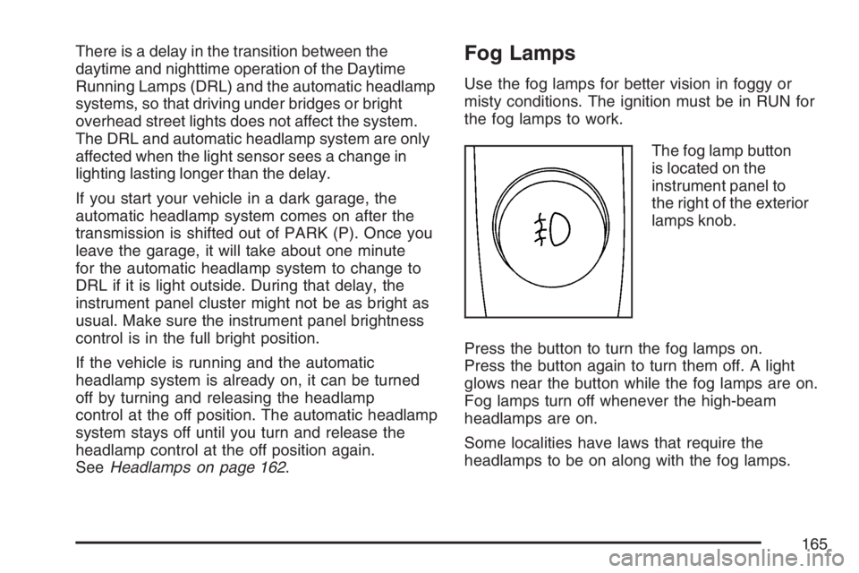 BUICK RAINIER 2007 User Guide There is a delay in the transition between the
daytime and nighttime operation of the Daytime
Running Lamps (DRL) and the automatic headlamp
systems, so that driving under bridges or bright
overhead s BUICK RAINIER 2007 User Guide There is a delay in the transition between the
daytime and nighttime operation of the Daytime
Running Lamps (DRL) and the automatic headlamp
systems, so that driving under bridges or bright
overhead s