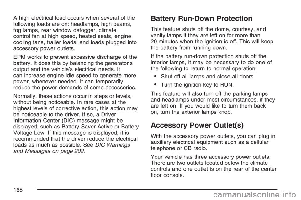 BUICK RAINIER 2007 User Guide A high electrical load occurs when several of the
following loads are on: headlamps, high beams,
fog lamps, rear window defogger, climate
control fan at high speed, heated seats, engine
cooling fans, BUICK RAINIER 2007 User Guide A high electrical load occurs when several of the
following loads are on: headlamps, high beams,
fog lamps, rear window defogger, climate
control fan at high speed, heated seats, engine
cooling fans,