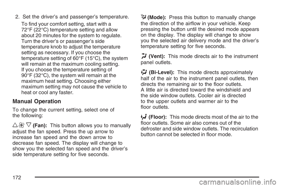BUICK RAINIER 2007  Owners Manual 2. Set the driver’s and passenger’s temperature.
To �nd your comfort setting, start with a
72°F (22°C) temperature setting and allow
about 20 minutes for the system to regulate.
Turn the driver�