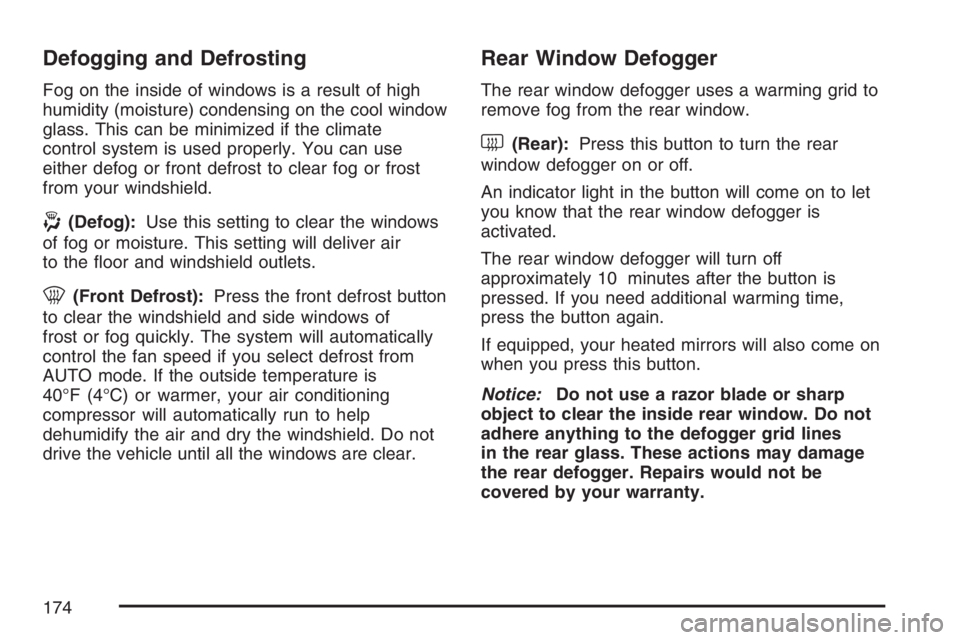 BUICK RAINIER 2007 Owners Manual Defogging and Defrosting
Fog on the inside of windows is a result of high
humidity (moisture) condensing on the cool window
glass. This can be minimized if the climate
control system is used properly. BUICK RAINIER 2007 Owners Manual Defogging and Defrosting
Fog on the inside of windows is a result of high
humidity (moisture) condensing on the cool window
glass. This can be minimized if the climate
control system is used properly.