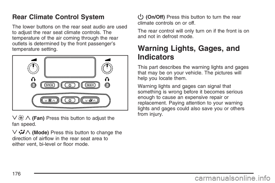 BUICK RAINIER 2007  Owners Manual Rear Climate Control System
The lower buttons on the rear seat audio are used
to adjust the rear seat climate controls. The
temperature of the air coming through the rear
outlets is determined by the 