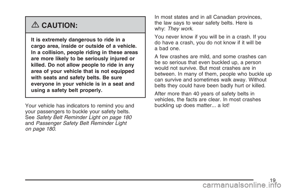 BUICK RAINIER 2007 User Guide {CAUTION:
It is extremely dangerous to ride in a
cargo area, inside or outside of a vehicle.
In a collision, people riding in these areas
are more likely to be seriously injured or
killed. Do not allo