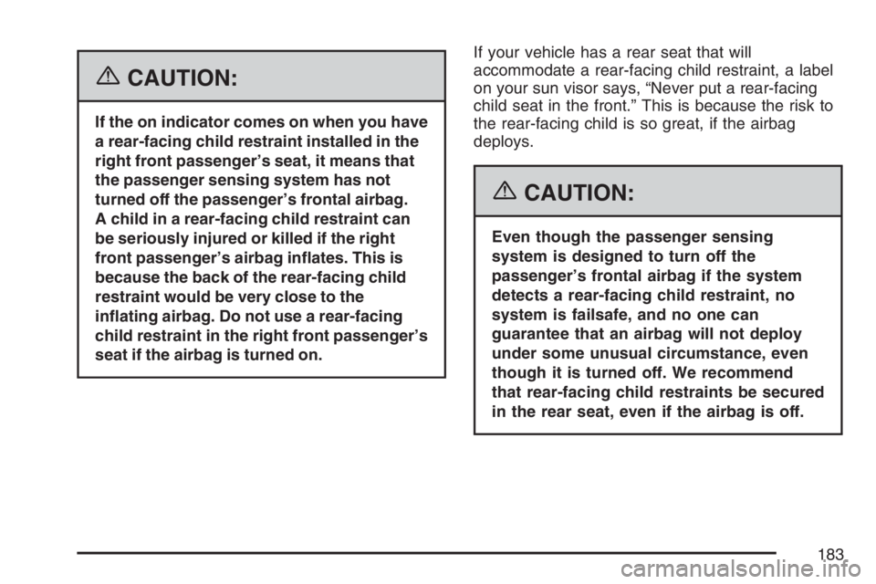 BUICK RAINIER 2007 Owners Manual {CAUTION:
If the on indicator comes on when you have
a rear-facing child restraint installed in the
right front passenger’s seat, it means that
the passenger sensing system has not
turned off the pa BUICK RAINIER 2007 Owners Manual {CAUTION:
If the on indicator comes on when you have
a rear-facing child restraint installed in the
right front passenger’s seat, it means that
the passenger sensing system has not
turned off the pa