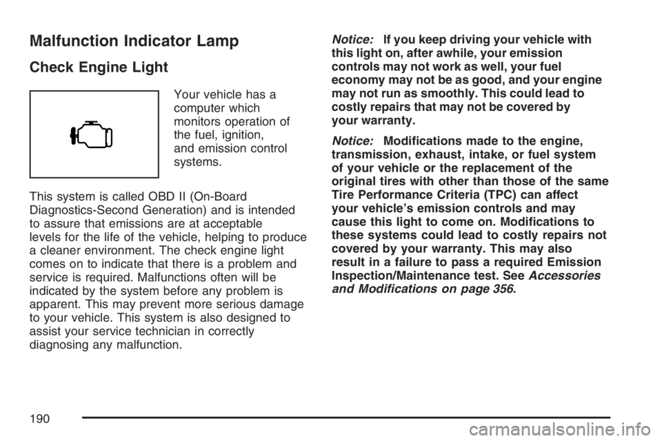 BUICK RAINIER 2007  Owners Manual Malfunction Indicator Lamp
Check Engine Light
Your vehicle has a
computer which
monitors operation of
the fuel, ignition,
and emission control
systems.
This system is called OBD II (On-Board
Diagnosti