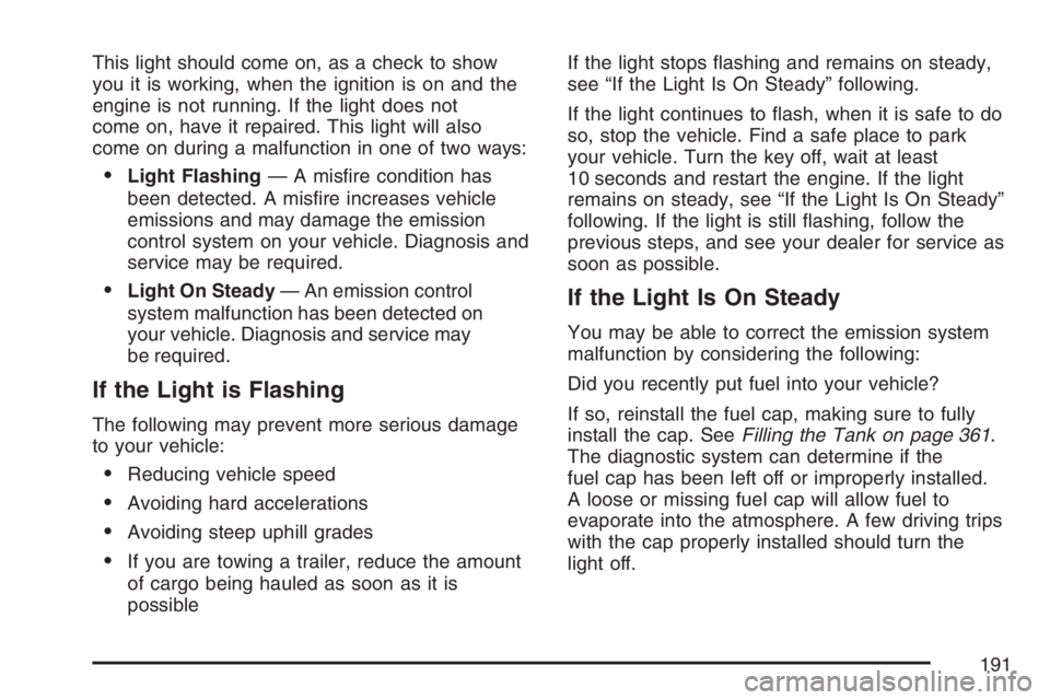 BUICK RAINIER 2007  Owners Manual This light should come on, as a check to show
you it is working, when the ignition is on and the
engine is not running. If the light does not
come on, have it repaired. This light will also
come on du