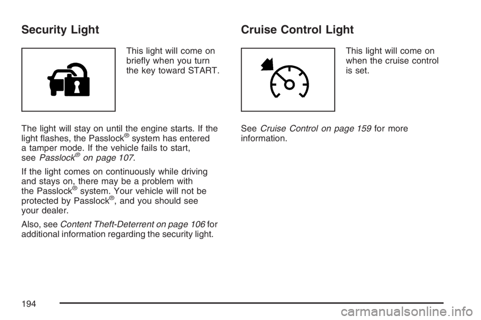 BUICK RAINIER 2007  Owners Manual Security Light
This light will come on
brie�y when you turn
the key toward START.
The light will stay on until the engine starts. If the
light �ashes, the Passlock
®system has entered
a tamper mode. 