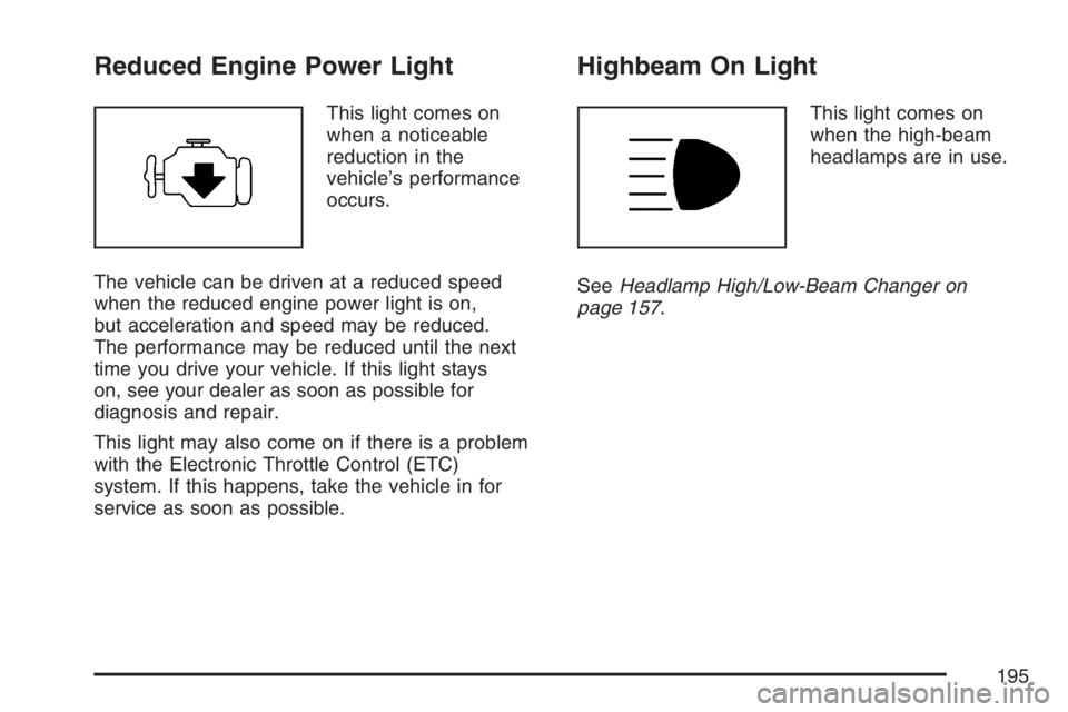 BUICK RAINIER 2007 User Guide Reduced Engine Power Light
This light comes on
when a noticeable
reduction in the
vehicle’s performance
occurs.
The vehicle can be driven at a reduced speed
when the reduced engine power light is on BUICK RAINIER 2007 User Guide Reduced Engine Power Light
This light comes on
when a noticeable
reduction in the
vehicle’s performance
occurs.
The vehicle can be driven at a reduced speed
when the reduced engine power light is on