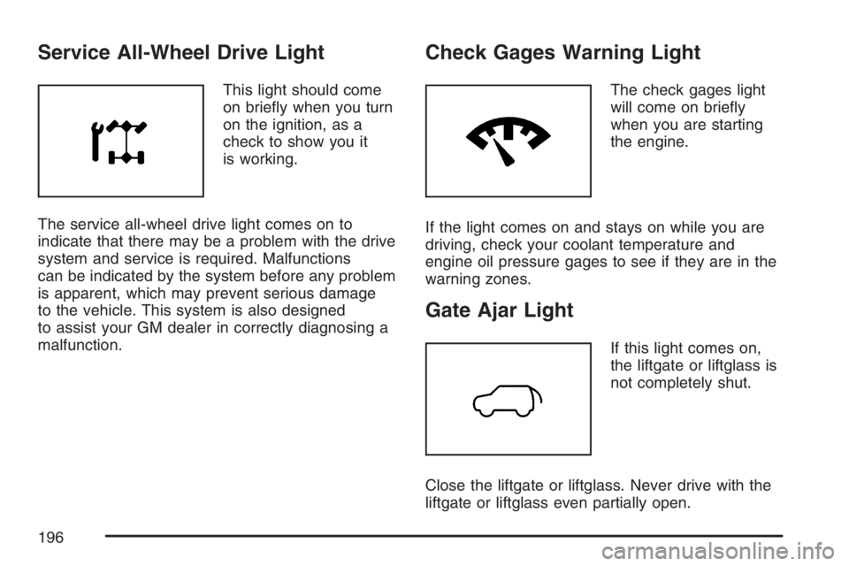 BUICK RAINIER 2007  Owners Manual Service All-Wheel Drive Light
This light should come
on brie�y when you turn
on the ignition, as a
check to show you it
is working.
The service all-wheel drive light comes on to
indicate that there ma