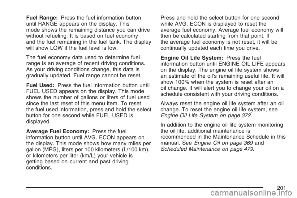 BUICK RAINIER 2007  Owners Manual Fuel Range:Press the fuel information button
until RANGE appears on the display. This
mode shows the remaining distance you can drive
without refueling. It is based on fuel economy
and the fuel remain