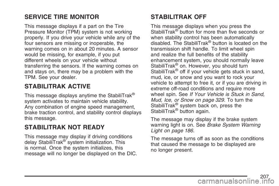 BUICK RAINIER 2007  Owners Manual SERVICE TIRE MONITOR
This message displays if a part on the Tire
Pressure Monitor (TPM) system is not working
properly. If you drive your vehicle while any of the
four sensors are missing or inoperabl