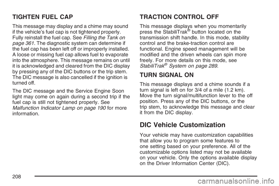BUICK RAINIER 2007  Owners Manual TIGHTEN FUEL CAP
This message may display and a chime may sound
if the vehicle’s fuel cap is not tightened properly.
Fully reinstall the fuel cap. SeeFilling the Tank on
page 361. The diagnostic sys