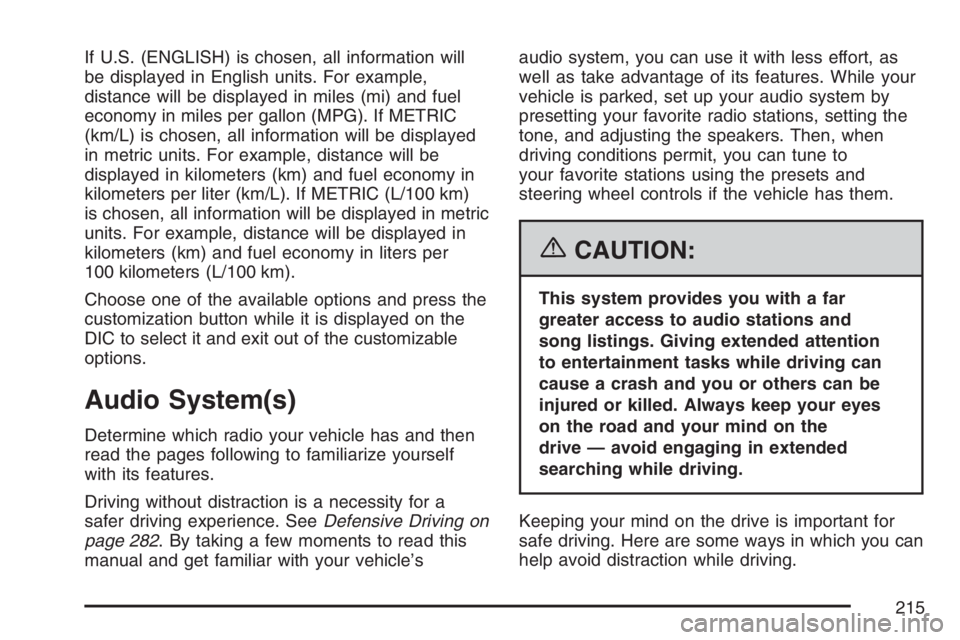 BUICK RAINIER 2007  Owners Manual If U.S. (ENGLISH) is chosen, all information will
be displayed in English units. For example,
distance will be displayed in miles (mi) and fuel
economy in miles per gallon (MPG). If METRIC
(km/L) is c