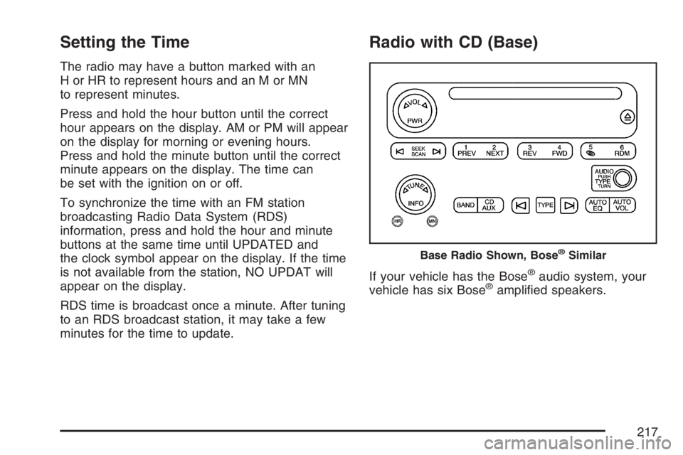 BUICK RAINIER 2007 Owners Manual Setting the Time
The radio may have a button marked with an
H or HR to represent hours and an M or MN
to represent minutes.
Press and hold the hour button until the correct
hour appears on the display BUICK RAINIER 2007 Owners Manual Setting the Time
The radio may have a button marked with an
H or HR to represent hours and an M or MN
to represent minutes.
Press and hold the hour button until the correct
hour appears on the display