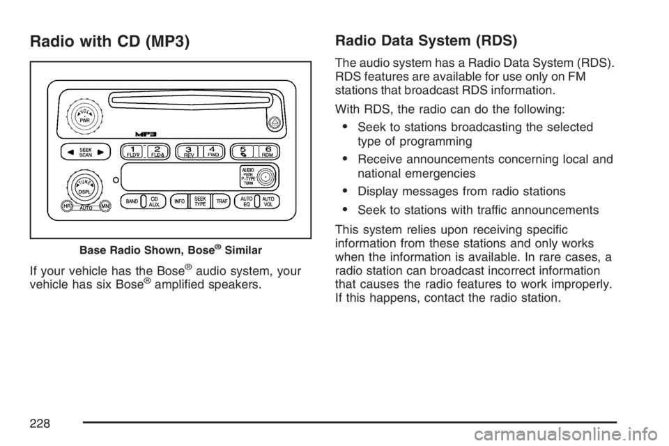 BUICK RAINIER 2007  Owners Manual Radio with CD (MP3)
If your vehicle has the Bose®audio system, your
vehicle has six Bose®ampli�ed speakers.
Radio Data System (RDS)
The audio system has a Radio Data System (RDS).
RDS features are a