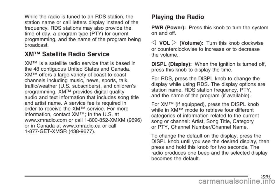 BUICK RAINIER 2007  Owners Manual While the radio is tuned to an RDS station, the
station name or call letters display instead of the
frequency. RDS stations may also provide the
time of day, a program type (PTY) for current
programmi