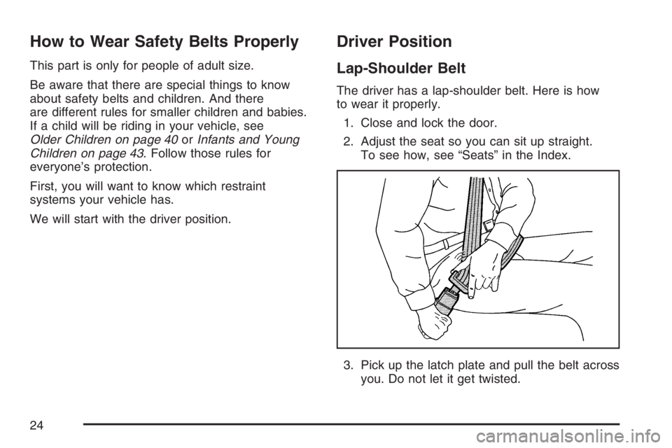 BUICK RAINIER 2007  Owners Manual How to Wear Safety Belts Properly
This part is only for people of adult size.
Be aware that there are special things to know
about safety belts and children. And there
are different rules for smaller 