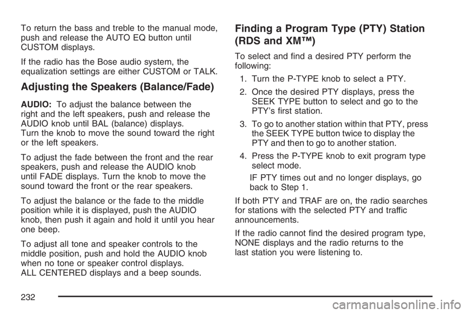 BUICK RAINIER 2007  Owners Manual To return the bass and treble to the manual mode,
push and release the AUTO EQ button until
CUSTOM displays.
If the radio has the Bose audio system, the
equalization settings are either CUSTOM or TALK