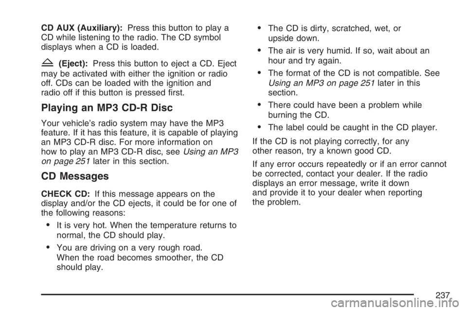 BUICK RAINIER 2007  Owners Manual CD AUX (Auxiliary):Press this button to play a
CD while listening to the radio. The CD symbol
displays when a CD is loaded.
Z(Eject):Press this button to eject a CD. Eject
may be activated with either