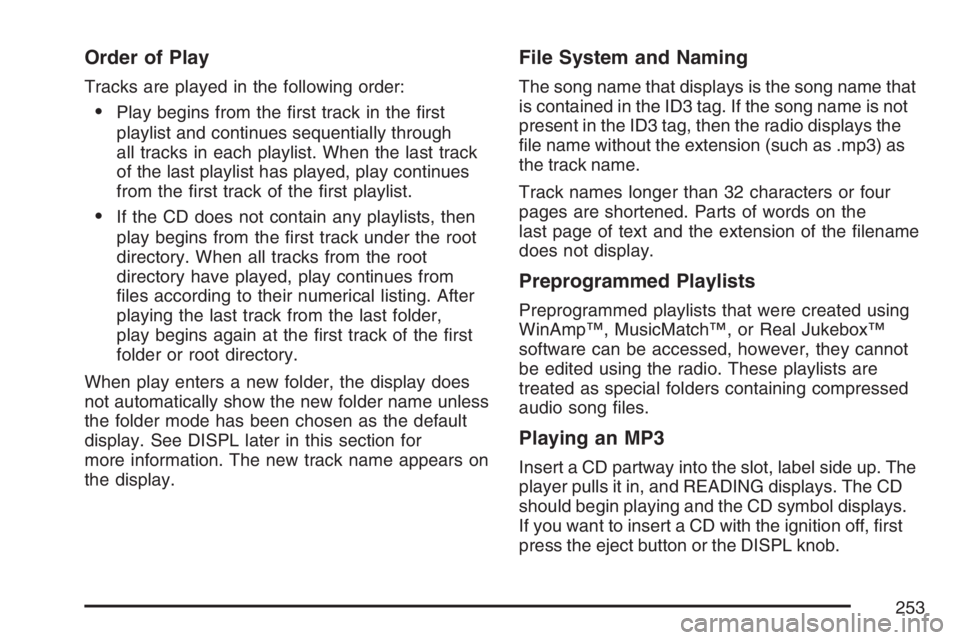 BUICK RAINIER 2007  Owners Manual Order of Play
Tracks are played in the following order:
Play begins from the �rst track in the �rst
playlist and continues sequentially through
all tracks in each playlist. When the last track
of the