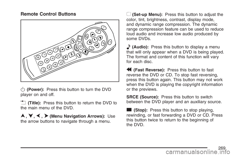 BUICK RAINIER 2007  Owners Manual Remote Control Buttons
O(Power):Press this button to turn the DVD
player on and off.
v(Title):Press this button to return the DVD to
the main menu of the DVD.
n,q,p,o(Menu Navigation Arrows):Use
the a