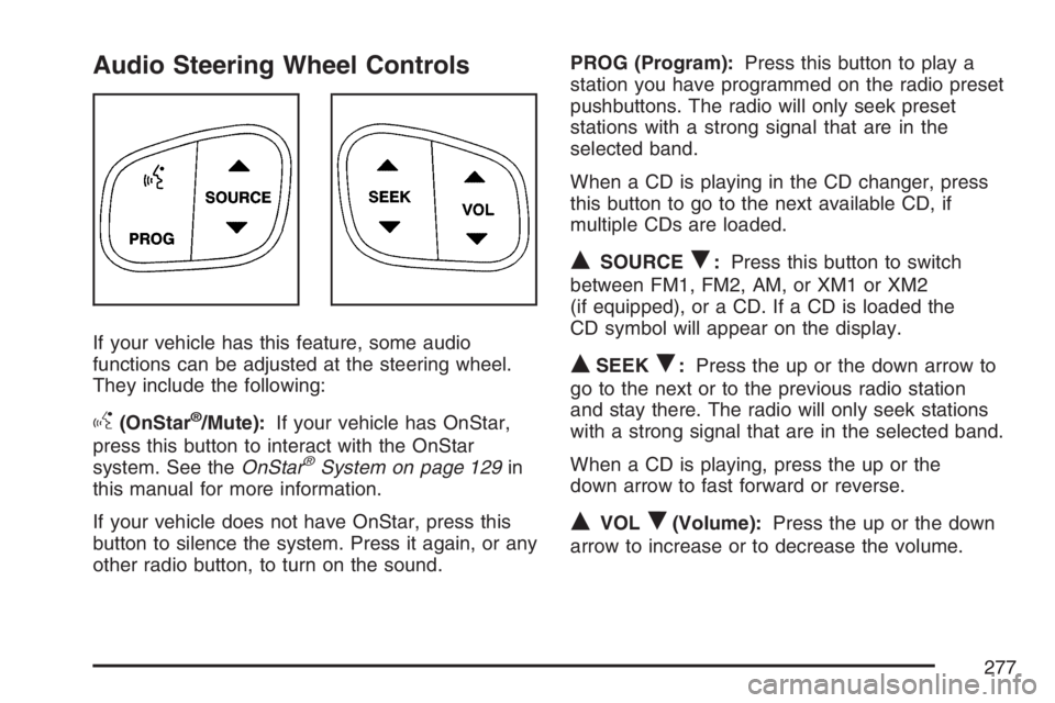 BUICK RAINIER 2007  Owners Manual Audio Steering Wheel Controls
If your vehicle has this feature, some audio
functions can be adjusted at the steering wheel.
They include the following:
g(OnStar®/Mute):If your vehicle has OnStar,
pre