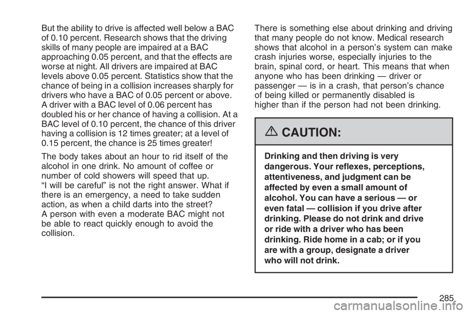 BUICK RAINIER 2007 User Guide But the ability to drive is affected well below a BAC
of 0.10 percent. Research shows that the driving
skills of many people are impaired at a BAC
approaching 0.05 percent, and that the effects are
wo