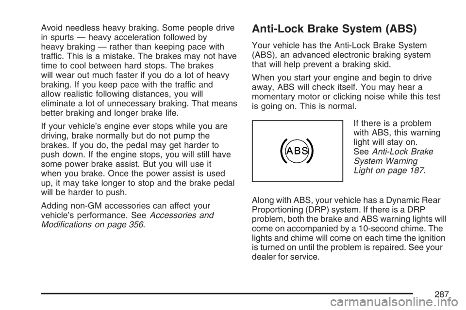 BUICK RAINIER 2007  Owners Manual Avoid needless heavy braking. Some people drive
in spurts — heavy acceleration followed by
heavy braking — rather than keeping pace with
traffic. This is a mistake. The brakes may not have
time to