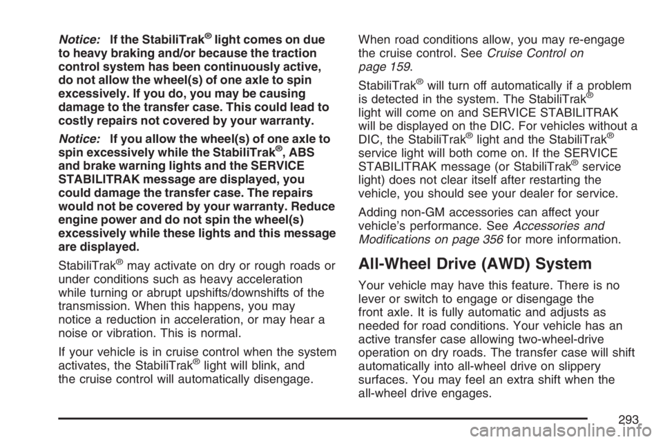 BUICK RAINIER 2007  Owners Manual Notice:If the StabiliTrak®light comes on due
to heavy braking and/or because the traction
control system has been continuously active,
do not allow the wheel(s) of one axle to spin
excessively. If yo