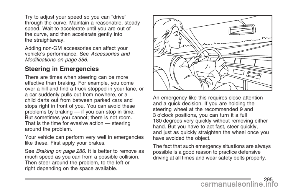 BUICK RAINIER 2007  Owners Manual Try to adjust your speed so you can “drive”
through the curve. Maintain a reasonable, steady
speed. Wait to accelerate until you are out of
the curve, and then accelerate gently into
the straighta