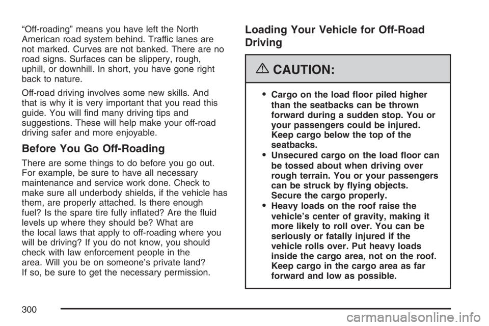 BUICK RAINIER 2007  Owners Manual “Off-roading” means you have left the North
American road system behind. Traffic lanes are
not marked. Curves are not banked. There are no
road signs. Surfaces can be slippery, rough,
uphill, or d