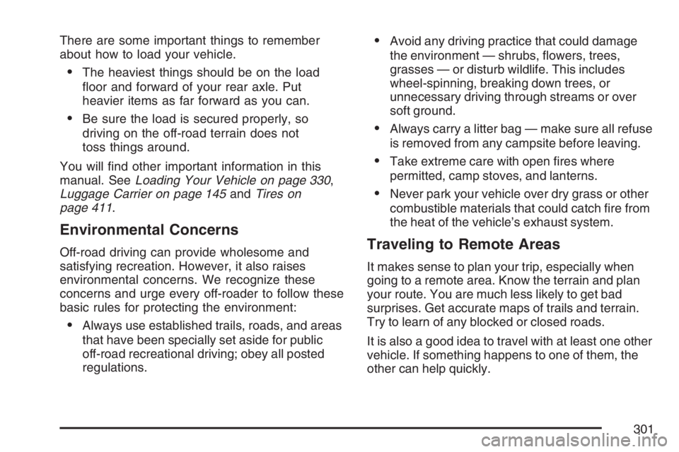 BUICK RAINIER 2007  Owners Manual There are some important things to remember
about how to load your vehicle.
The heaviest things should be on the load
�oor and forward of your rear axle. Put
heavier items as far forward as you can.
