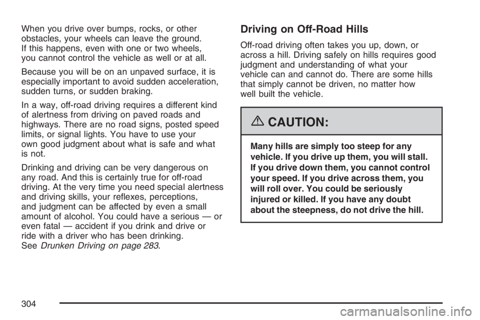 BUICK RAINIER 2007  Owners Manual When you drive over bumps, rocks, or other
obstacles, your wheels can leave the ground.
If this happens, even with one or two wheels,
you cannot control the vehicle as well or at all.
Because you will
