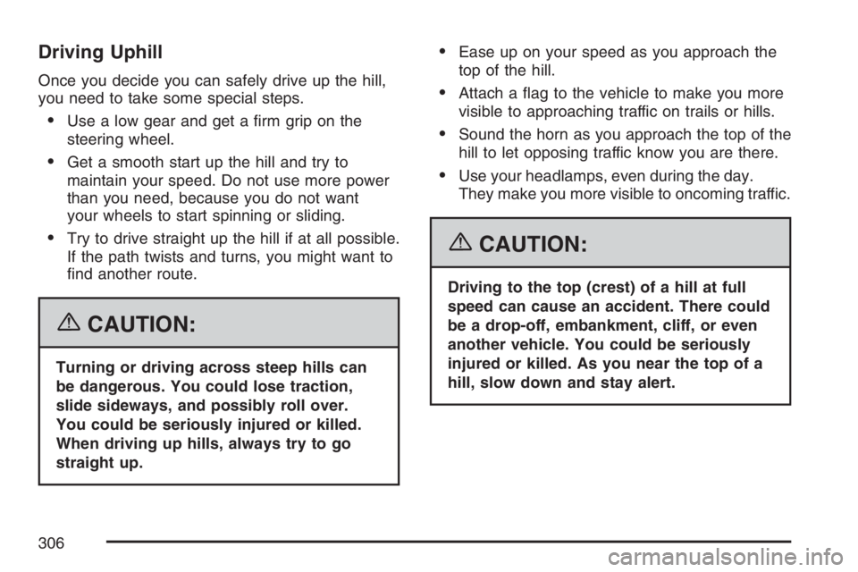 BUICK RAINIER 2007 User Guide Driving Uphill
Once you decide you can safely drive up the hill,
you need to take some special steps.
Use a low gear and get a �rm grip on the
steering wheel.
Get a smooth start up the hill and try 