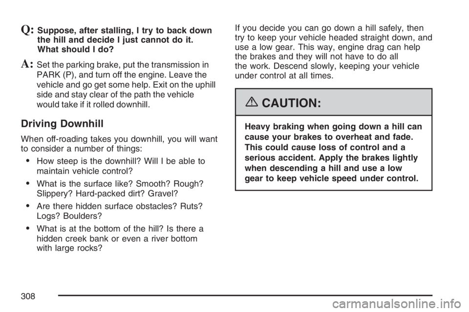 BUICK RAINIER 2007  Owners Manual Q:Suppose, after stalling, I try to back down
the hill and decide I just cannot do it.
What should I do?
A:Set the parking brake, put the transmission in
PARK (P), and turn off the engine. Leave the
v